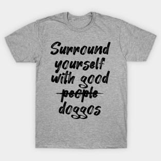 Surround yourself with good doggos T-Shirt